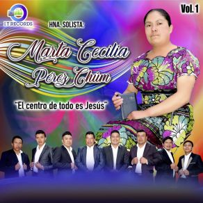 Download track El Centro De Todo Es Jesus Marta Cecilia Pérez Chum