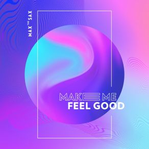 Download track Make Me Feel Good Max The Sax