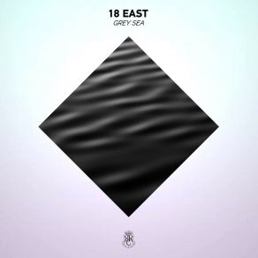 Download track Grey Sea (Rework) 18 East