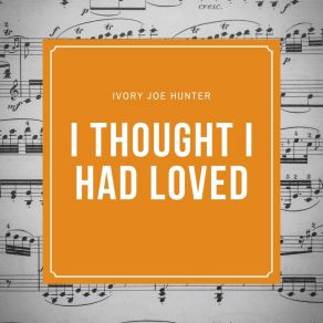 Download track I Thought I Had Loved Ivory Joe Hunter