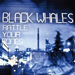 Download track Rattle Your Bones Black Whales