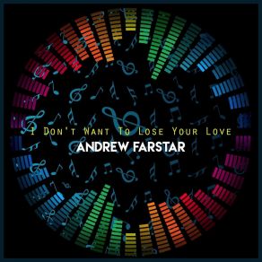 Download track I Don't Want To Lose Your Love Andrew Farstar