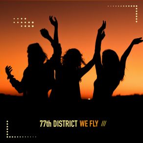 Download track We Fly 77th District