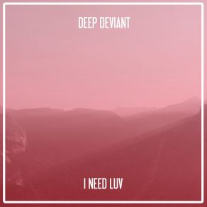 Download track I Need Luv (Nu Ground Foundation Underground Mix) Deep Deviant