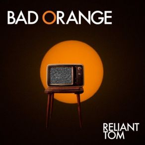 Download track Bad Orange Reliant Tom