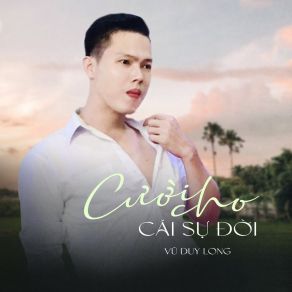 Download track Cười Cho Cái Sự Đời Vũ Duy Long