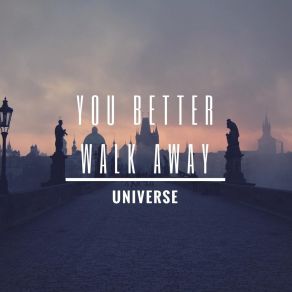 Download track You Better Walk Away UNIVERSE