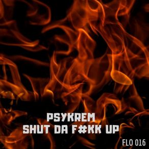 Download track Shut Da F # Kk Up (Original Mix) Psykrem