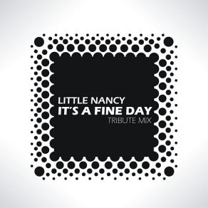 Download track It's A Fine Day (Tribute Mix) Little Nancy