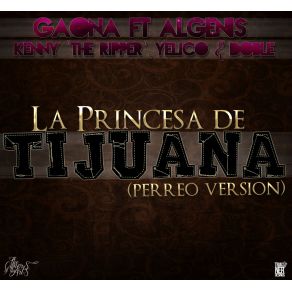 Download track La Princesa De Tijuana (Perreo Version) Algenis, Gaona, Kenny The Ripper, Yelico, Doble