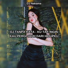 Download track DJ TANPA KATA - KU TAK INGIN KAU PERGI JAUH DARI HIDUPKU DJ Nakama