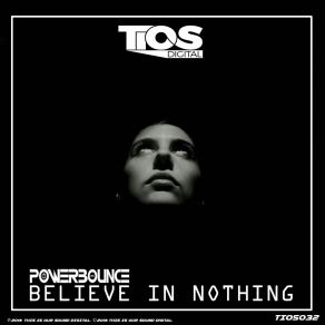 Download track Believe In Nothing (Original Mix) Powerbounce