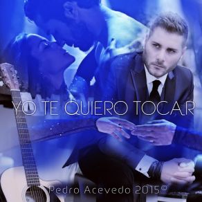 Download track Yo Te Quiero Tocar Pedro Acevedo