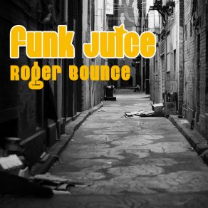 Download track Funk Juice Roger Bounce