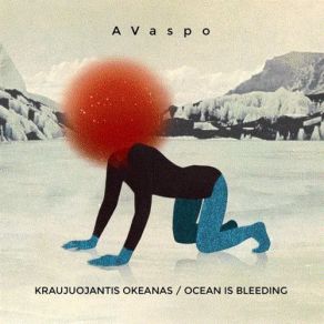 Download track Kraujuojantis Okeanas / Ocean Is Bleeding AVaspo