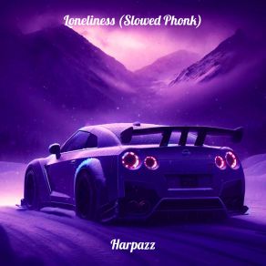 Download track Loneliness (Slowest Version) Harpazz