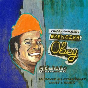 Download track Eyi Yato (Sol Power All-Stars Remix) Chief Commander Ebenezer ObeySol Power