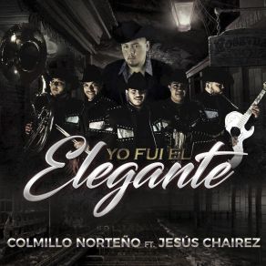 Download track Yo Fui El Elegante Colmillo NorteñoJesus Chairez