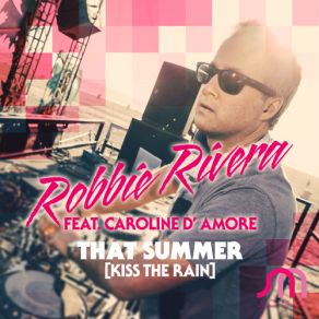 Download track That Summer (Kiss The Rain) (Radio Edit) Robbie Rivera, Caroline D Amore