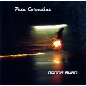 Download track Gonna Burn Pete Cornelius