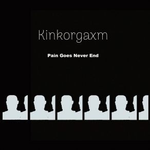 Download track Pain Goes Never End Kinkorgaxm