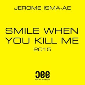 Download track Smile When You Kill Me 2015 (Radio Edit) Jerome Isma-Ae