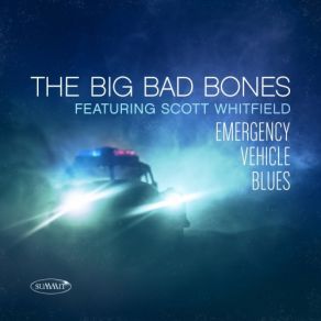 Download track Emergency Vehicle Blues Scott Whitfield, Big Bad Bones