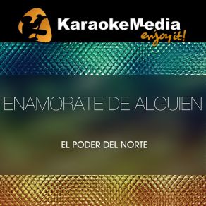 Download track Enamorate De Alguien (Karaoke Version) [In The Style Of El Poder Del Norte] Karaokemedia