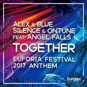 Download track Together (Euforia Festival 2017 Anthem) (Original Mix) Blue Silence, Alex, Angel Falls, OnTune