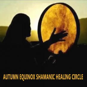 Download track Autumn Equinox Shamanic Healing Circle, Pt. 4 Shamanic Healing Circle