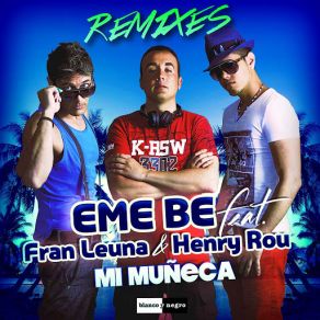 Download track Mi Muñeca (Fran Leuna & Henry Rou) (Dance Radio Remix) Eme BeFran Leuna, Henry Rou