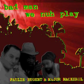 Download track Bad Man We Nuih Play Paulie Nugent