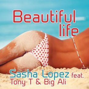 Download track Beautiful Life (Rude Vinyl Remix) Sasha Lopez, Tony T Big Ali