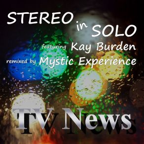 Download track TV News (Mystic Experience Radio Edit) Stereo In Solo, Kay BurdenMystic Experience