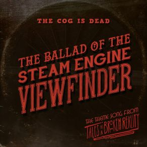 Download track The Ballad Of The Steam Engine Viewfinder The Cog Is Dead