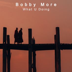 Download track What U Doing (Cut Mix) Bobby More