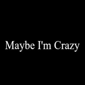 Download track Maybe I'm Crazy Too GODDONTLIKEUGLY