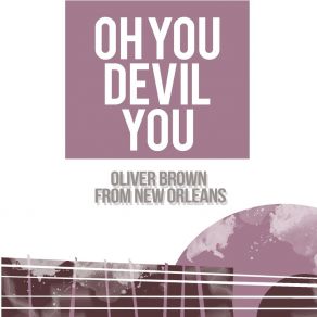 Download track Oh You Devil You Oliver Brown From New Orleans