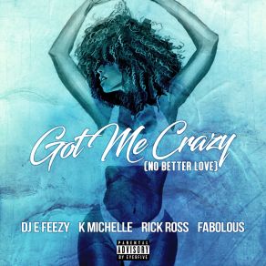 Download track Got Me Crazy (No Better Love) K. Michelle Kimberly Michelle Pate, Fabolous, Rick Ross, DJ E-Feezy