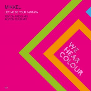 Download track Let Me Be Your Fantasy (Aevion Radio Mix) Mikkel