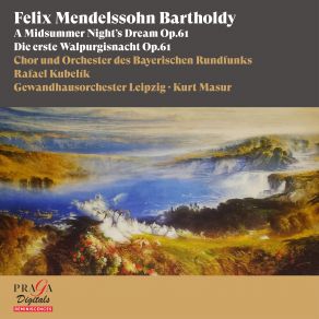 Download track Die Erste Walpurgisnacht, Op. 60 IX. So Weit Gebracht, Daß Wir Bei Nacht - Andante Maestoso Kurt Masur, Gewandhausorchester Leipzig, Rafael Kubelik, Chor, Orchester Des Bayerischen Rundfunks