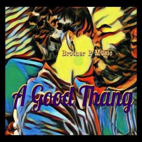 Download track A Good Thang Brother P