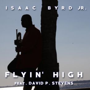 Download track Flyin' High Isaac Byrd JrDavid P Stevens