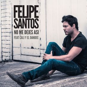 Download track No Me Dejes Así (Cali Y El Dandee) Felipe SantosEl Dandee, Cali & El Dandee