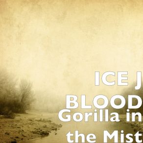 Download track Gorilla In The Mist ICE J BLOOD