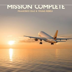 Download track Mission Complete - In The Mix, Pt. 2 - Continuous DJ Mix By Francesco Diaz & Young Rebels Francesco Diaz