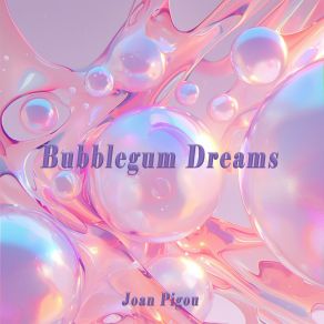 Download track Bubblegum Dreams Joan Pigou