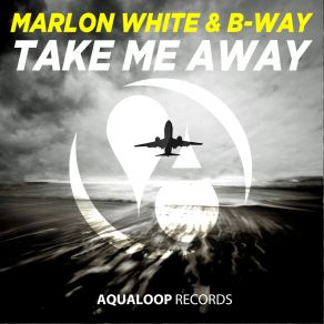 Download track Take Me Away (Xelerator Remix) B Way, Marlon White