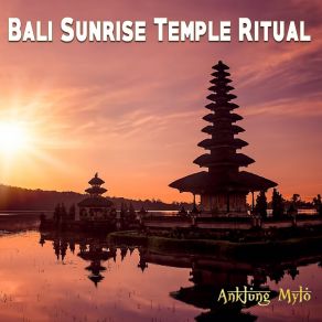 Download track Bali Sunrise Temple Ritual (2018 Extended Gamelan Mix) Anklung Mylo