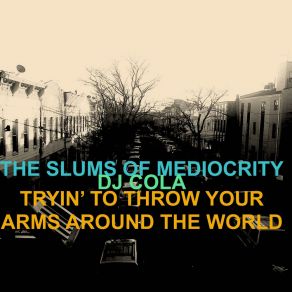 Download track Tryin' To Throw Your Arms Around The World The Slums Of Mediocrity